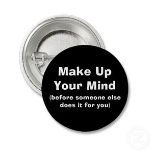 Make Up Your Mind Day - Why are girls so close minded these days?