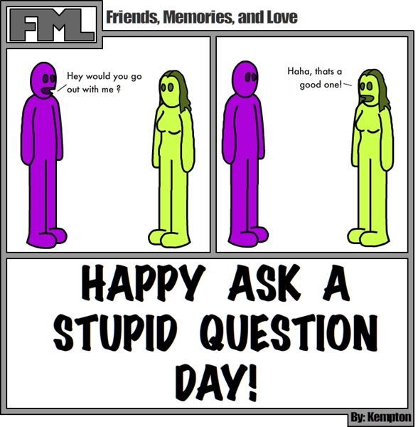 Is it "Ask a Stupid Question" Day yet?