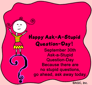 is it true that today is "ask a stupid question day"? 9/28/10?
