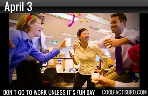 Don't Go To Work Unless It's Fun Day - April 3rd is Don't Go to Work