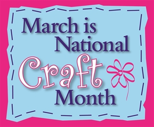 National Craft Month - Since March is National Craft Month?